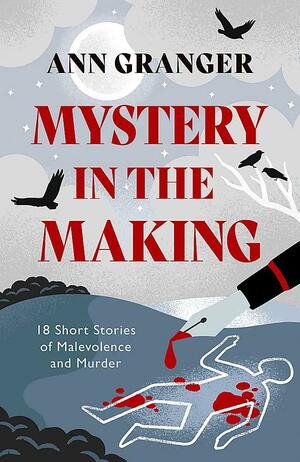 Mystery in the Making: Eighteen Short Stories of Murder, Mystery and Mayhem by Ann Granger