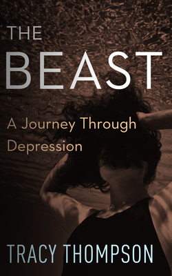 The Beast: A Journey Through Depression by Tracy Thompson