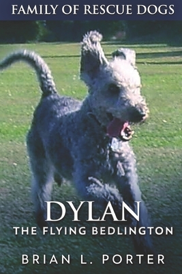 Dylan - The Flying Bedlington: Large Print Edition by Brian L. Porter