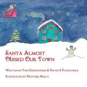 Santa Almost Missed Our Town by Tom Christopher