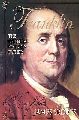 Franklin: The Essential Founding Father by James Srodes