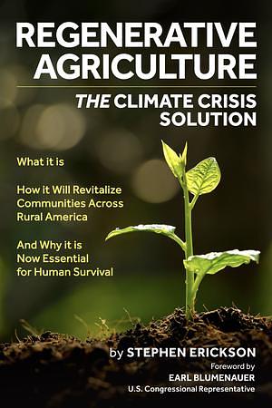 Regenerative Agriculture: The Climate Crisis Solution by Stephen Erickson