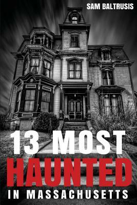 13 Most Haunted in Massachusetts by Sam Baltrusis