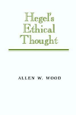 Hegel's Ethical Thought by Allen W. Wood