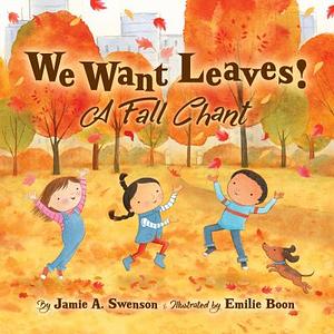 We Want Leaves!: A Fall Chant by Jamie A. Swenson