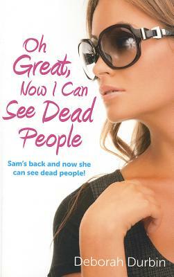 Oh Great, Now I Can See Dead People: Sam's Back and Now She Can See Dead People! by Deborah Durbin