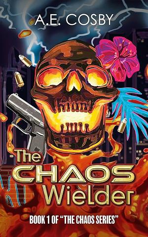 The Chaos Wielder: A Dark Urban Fantasy by A.E. Cosby