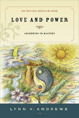 Love & Power: Awakening to Mastery by Lynn V. Andrews