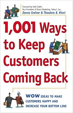 1,001 Ways to Keep Customers Coming Back: WOW Ideas That Make Customers Happy and Will Increase Your Bottom Line by Donna Greiner Kinni, Seth Godin, Theodore B. Kinni