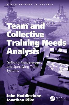 Team and Collective Training Needs Analysis: Defining Requirements and Specifying Training Systems by John Huddlestone, Jonathan Pike