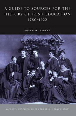 A Guide to Sources for the History of Irish Education, 1780-1922 by Susan M. Parkes