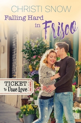 Falling Hard in Frisco (Ticket to True Love) by Christi Snow, Ticket Truelove