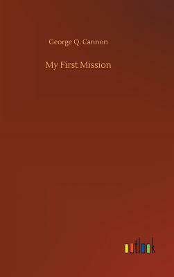 My First Mission by George Q. Cannon