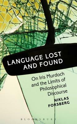 Language Lost and Found: On Iris Murdoch and the Limits of Philosophical Discourse by Niklas Forsberg