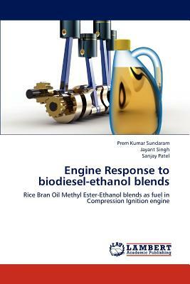 Engine Response to Biodiesel-Ethanol Blends by Sanjay Patel, Prem Kumar Sundaram, Jayant Singh