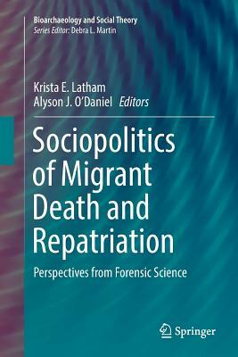 Sociopolitics of Migrant Death and Repatriation: Perspectives from Forensic Science by 