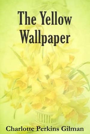 The Yellow Wallpaper by Charlotte Perkins Gilman