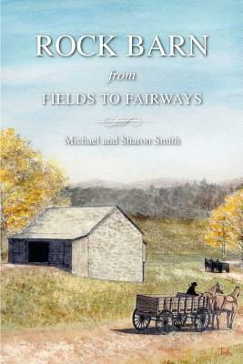 Rock Barn: From Fields to Fairways by Sharon E. Smith, Tim Kirkby, Michael E. Smith