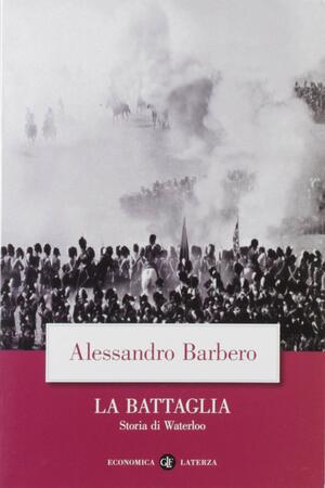 La battaglia. Storia di Waterloo by Alessandro Barbero