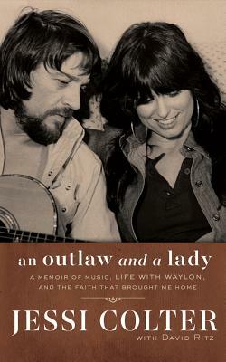 An Outlaw and a Lady: A Memoir of Music, Life with Waylon, and the Faith That Brought Me Home by Jessi Colter