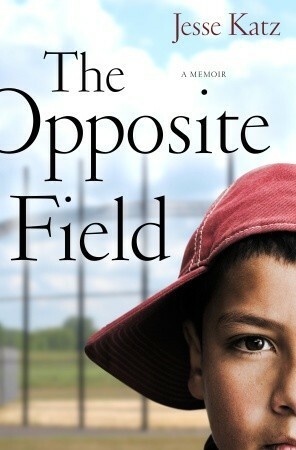 The Opposite Field: A Memoir by Jesse Katz