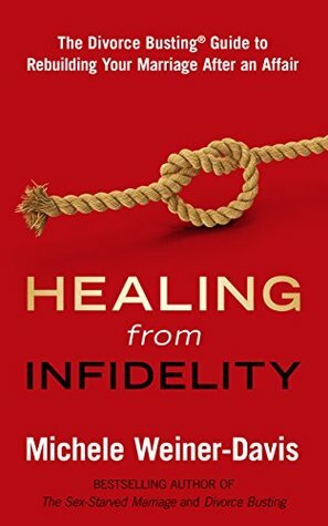 Healing from Infidelity: The Divorce Busting Guide to Rebuilding Your Marriage After an Affair by Michele Weiner-Davis