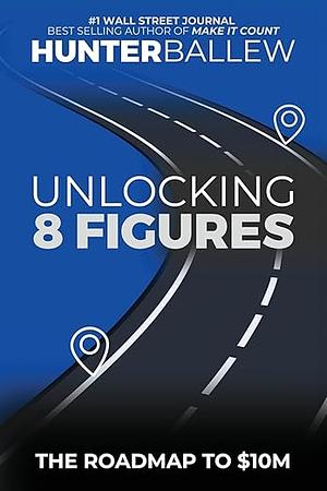 Unlocking 8 Figures: The Roadmap to $10M by Hunter Ballew