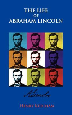 The Life Of Abraham Lincoln by Henry Ketcham