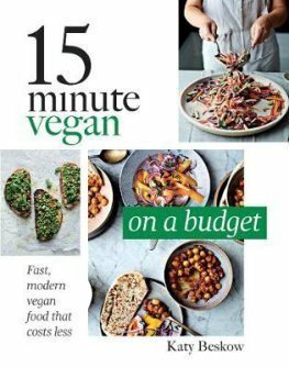 15 Minute Vegan: On a Budget: Fast, Modern Vegan Food That Costs Less by Katy Beskow