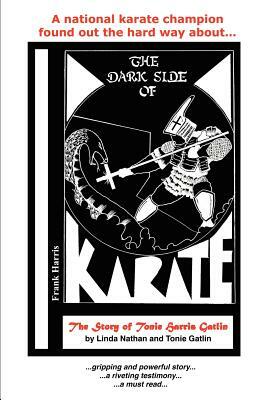 The Dark Side of Karate: The Story of Tonie Harris Gatlin by Linda Nathan