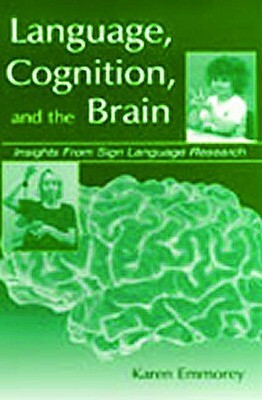 Language, Cognition, and the Brain: Insights From Sign Language Research by Karen Emmorey