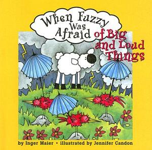 When Fuzzy Was Afraid of Big and Loud Things by Inger Maier