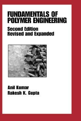 Fundamentals of Polymer Engineering, Revised and Expanded by Rakesh K. Gupta, Anil Kumar, Neil K. Petchers