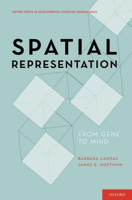 Spatial Representation: From Gene to Mind by Barbara Landau, James E. Hoffman