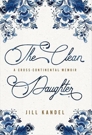 The Clean Daughter: A Cross-Continental Memoir by Jill Kandel