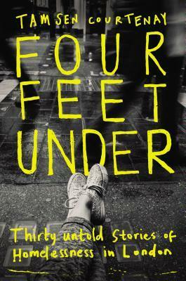 Four Feet Under: Thirty Untold Stories of Homelessness in London by Tamsen Courtenay