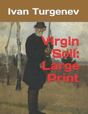 Virgin Soil: Large Print by Ivan Turgenev