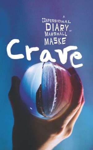 Crave: A Confessional Diary by Marshall Maske