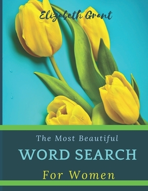 The Most Beautiful Word Search For Women: The Most Beautiful Word Search For Women / 40 Large Print Puzzle Word Search / Special Gift For Every Woman by Elizabeth Grant