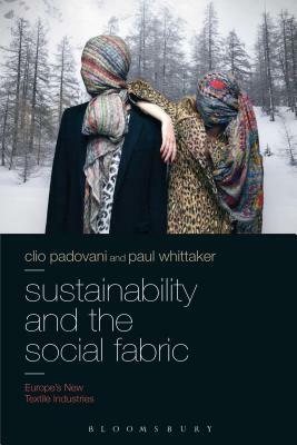 Sustainability and the Social Fabric: Europe's New Textile Industries by Clio Padovani, Paul Whittaker