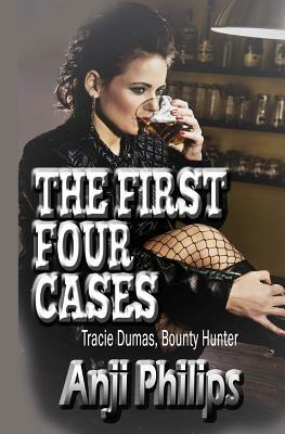 The First Four Cases: Stories 1-4 Of Tracie Dumas, Bounty Hunter by Anji Philips