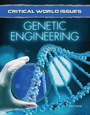 Critical World Issues: Genetic Engineering by Martin Thompson