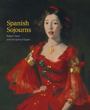 Spanish Sojourns: Robert Henri and the Spirit of Spain by Ann Leeds Valerie, Telfair Museum of Art, Holly Koons McCullough, Robert Henri, M. Elizabeth Boone, Lisa Nellor Grove