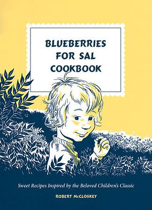 Blueberries for Sal Cookbook: Sweet Recipes Inspired by the Beloved Children's Classic by Raquel Pelzel