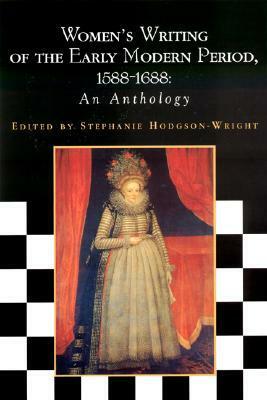 Women's Writing of the Early Modern Period: 1588-1688: An Anthology by Stephanie Hodgson-Wright