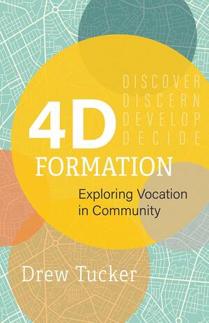 4D Formation: Exploring Vocation in Community by Drew Tucker