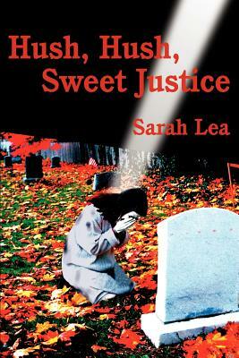 Hush, Hush, Sweet Justice by Sarah Lea