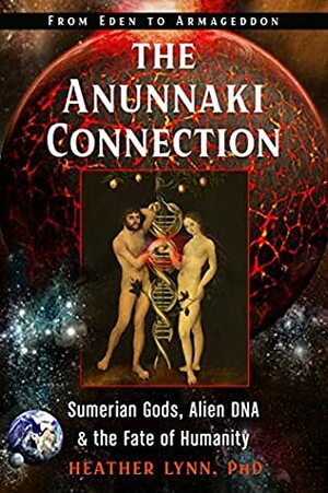 The Anunnaki Connection: Sumerian Gods, Alien DNA, and the Fate of Humanity (From Eden to Armageddon) by Heather Lynn