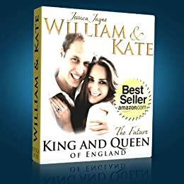 William and Kate: The Fairytale Story The Future King and Queen of England by Jessica Jayne