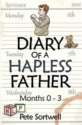 The Diary Of A Hapless Father: months 0-3 by Pete Sortwell